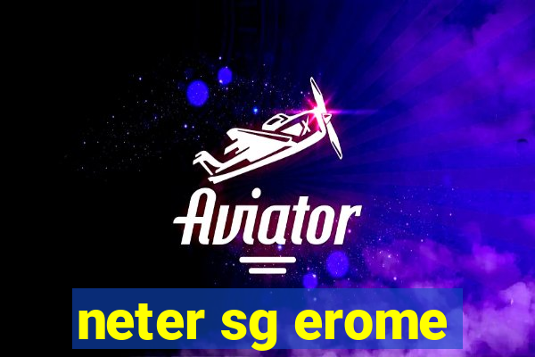 neter sg erome